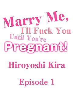 [Hiroyoshi Kira] Marry Me, I'll Fuck You Until You're Pregnant! (Ch.1-31)