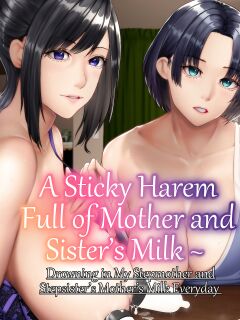 [NCP (big.g)] A Sticky Harem Full of Mother and Sister’s Milk ~ Drowning in My Stepmother and Stepsister’s Mother’s Milk Everyday [LunaticSeibah]